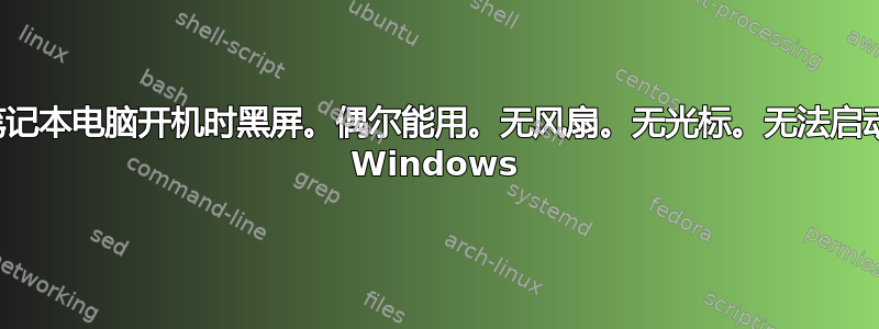 笔记本电脑开机时黑屏。偶尔能用。无风扇。无光标。无法启动 Windows