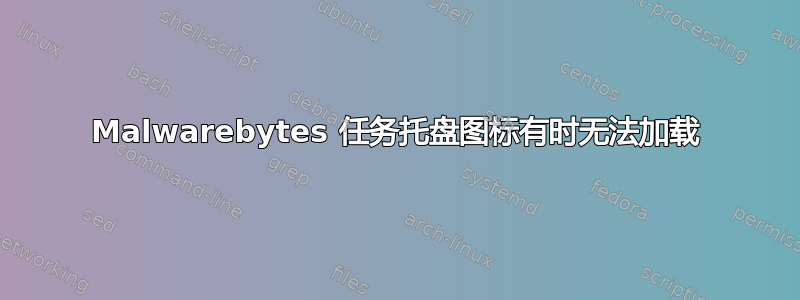 Malwarebytes 任务托盘图标有时无法加载