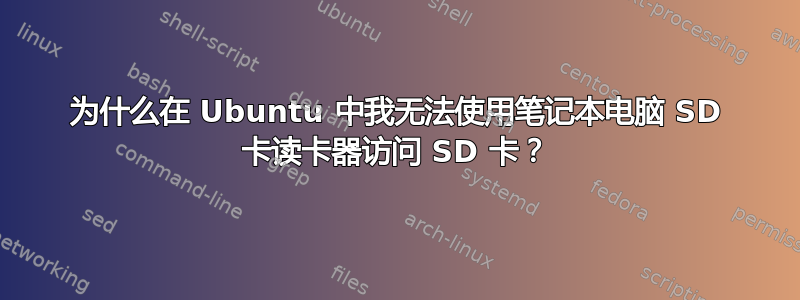 为什么在 Ubuntu 中我无法使用笔记本电脑 SD 卡读卡器访问 SD 卡？