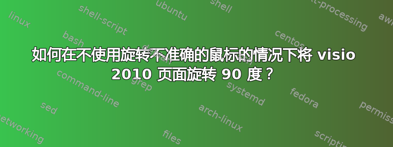 如何在不使用旋转不准确的鼠标的情况下将 visio 2010 页面旋转 90 度？