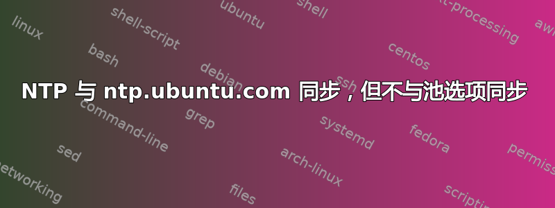 NTP 与 ntp.ubuntu.com 同步，但不与池选项同步