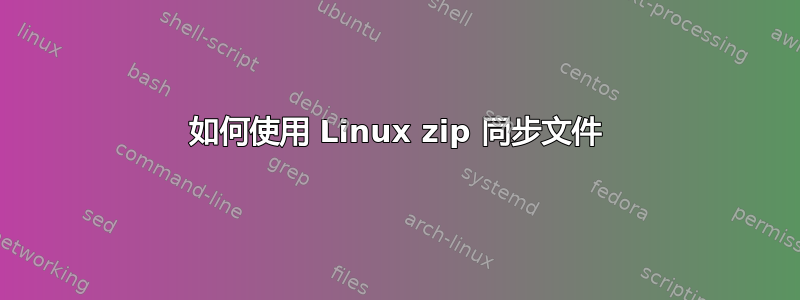 如何使用 Linux zip 同步文件