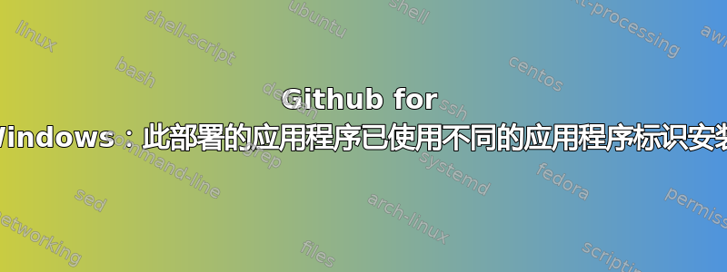 Github for Windows：此部署的应用程序已使用不同的应用程序标识安装