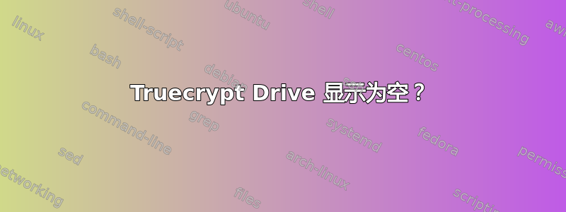 Truecrypt Drive 显示为空？