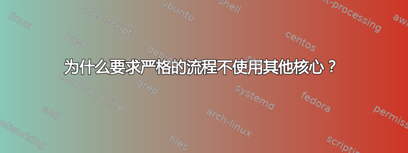 为什么要求严格的流程不使用其他核心？