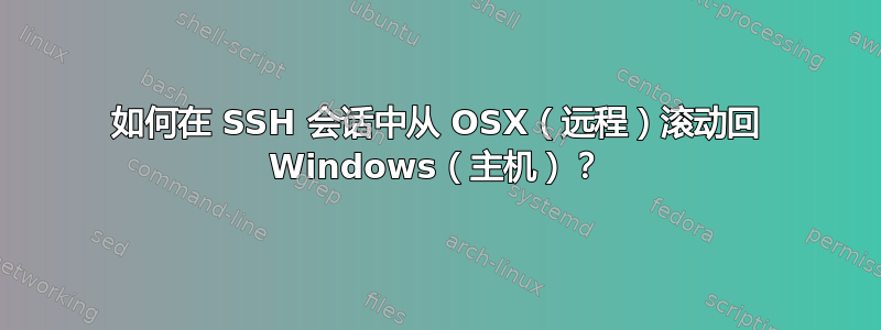 如何在 SSH 会话中从 OSX（远程）滚动回 Windows（主机）？