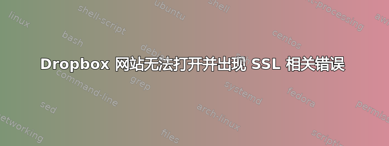 Dropbox 网站无法打开并出现 SSL 相关错误