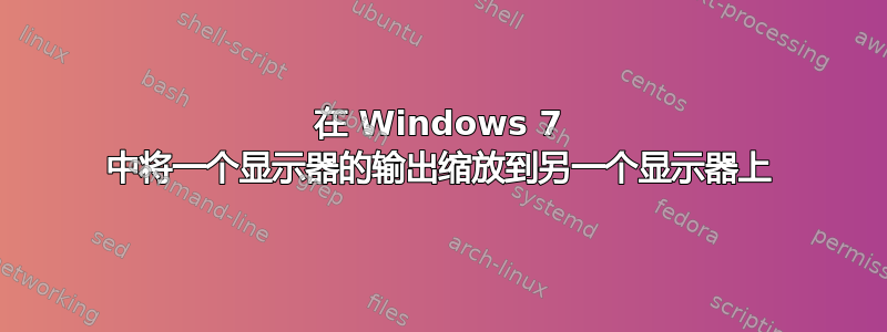 在 Windows 7 中将一个显示器的输出缩放到另一个显示器上