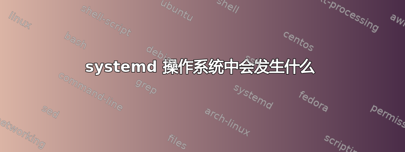 systemd 操作系统中会发生什么