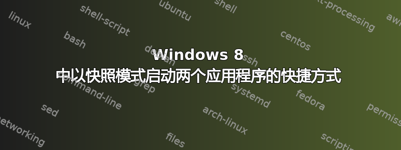 Windows 8 中以快照模式启动两个应用程序的快捷方式