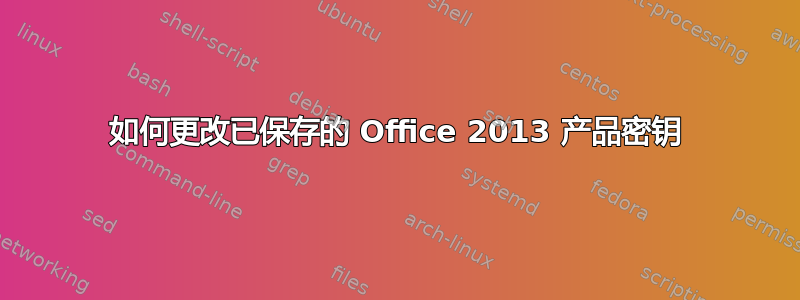 如何更改已保存的 Office 2013 产品密钥