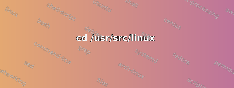 cd /usr/src/linux