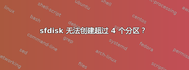 sfdisk 无法创建超过 4 个分区？