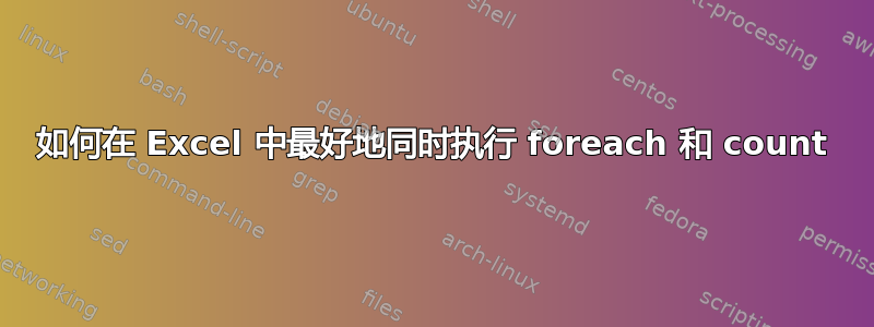 如何在 Excel 中最好地同时执行 foreach 和 count