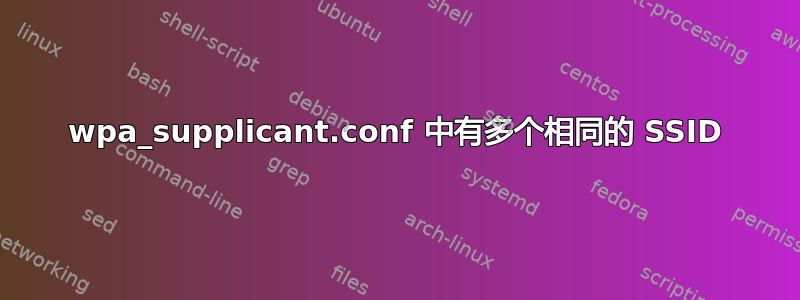 wpa_supplicant.conf 中有多个相同的 SSID