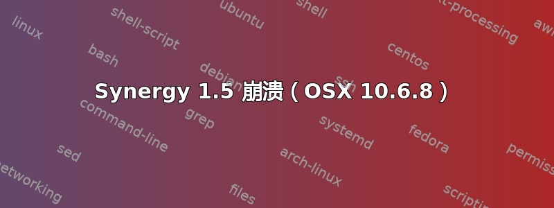 Synergy 1.5 崩溃（OSX 10.6.8）