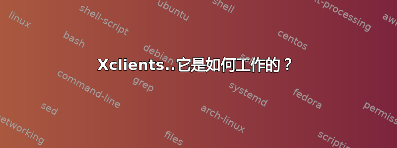 Xclients..它是如何工作的？