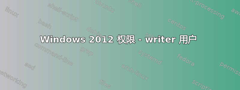 Windows 2012 权限 - writer 用户