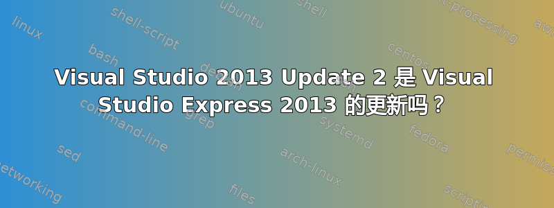 Visual Studio 2013 Update 2 是 Visual Studio Express 2013 的更新吗？