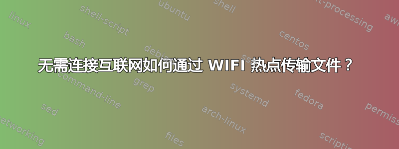 无需连接互联网如何通过 WIFI 热点传输文件？