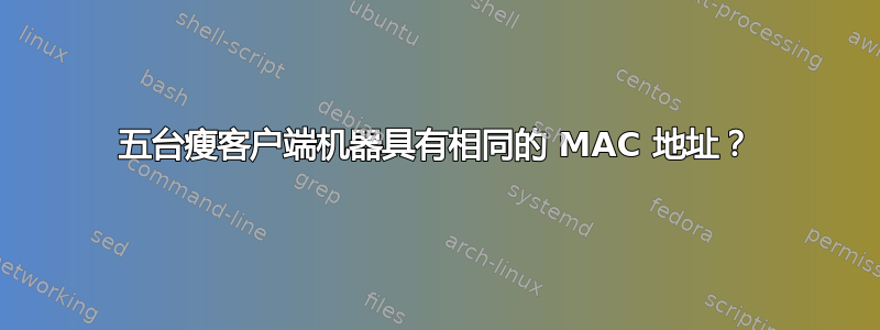 五台瘦客户端机器具有相同的 MAC 地址？