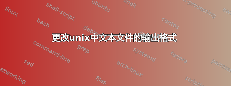 更改unix中文本文件的输出格式