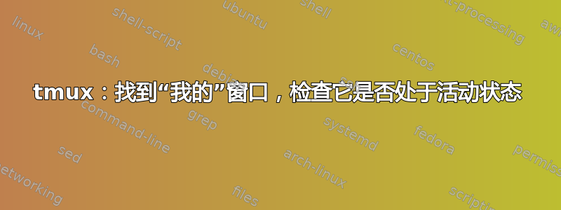 tmux：找到“我的”窗口，检查它是否处于活动状态