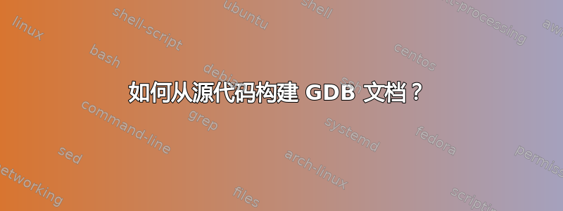 如何从源代码构建 GDB 文档？