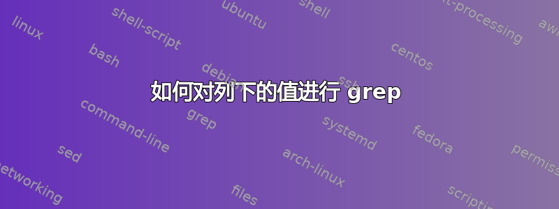 如何对列下的值进行 grep