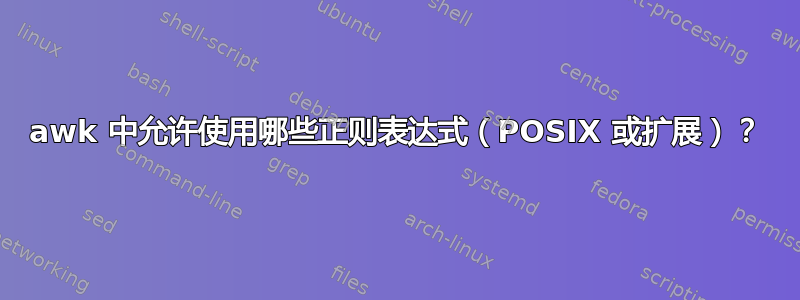 awk 中允许使用哪些正则表达式（POSIX 或扩展）？