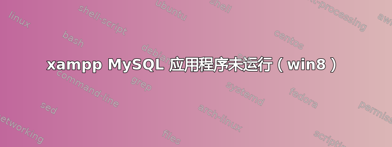 xampp MySQL 应用程序未运行（win8）