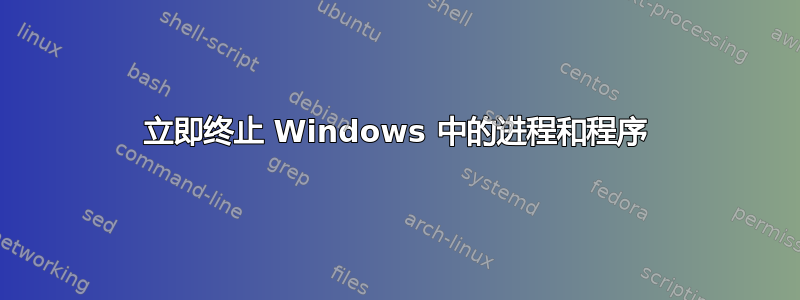 立即终止 Windows 中的进程和程序