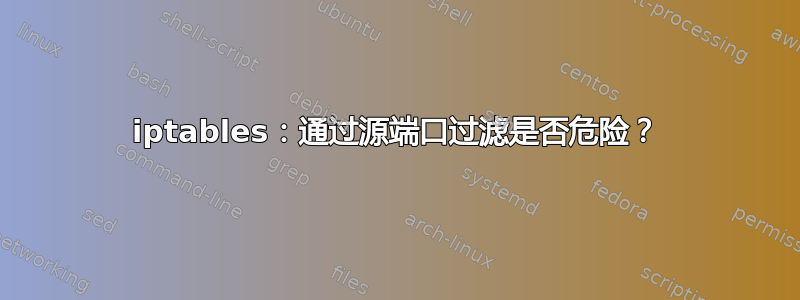 iptables：通过源端口过滤是否危险？