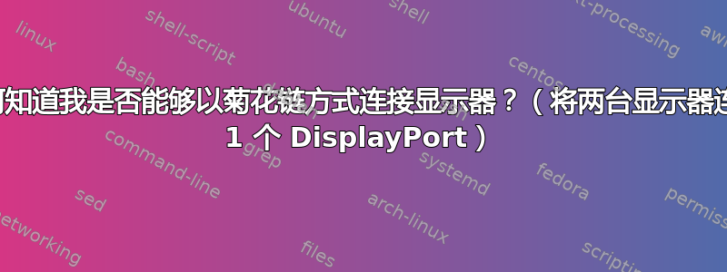 我如何知道我是否能够以菊花链方式连接显示器？（将两台显示器连接到 1 个 DisplayPort）