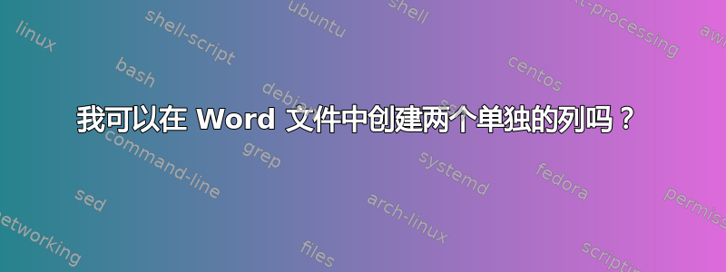 我可以在 Word 文件中创建两个单独的列吗？