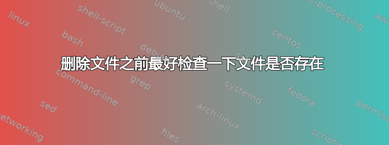 删除文件之前最好检查一下文件是否存在