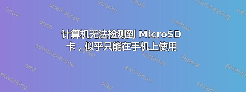 计算机无法检测到 MicroSD 卡，似乎只能在手机上使用