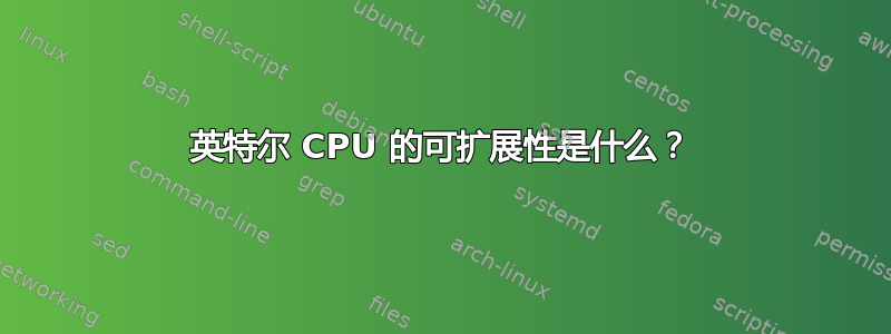 英特尔 CPU 的可扩展性是什么？