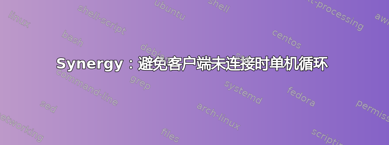 Synergy：避免客户端未连接时单机循环