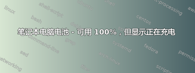 笔记本电脑电池 - 可用 100%，但显示正在充电