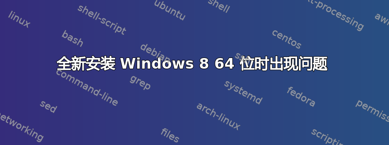 全新安装 Windows 8 64 位时出现问题