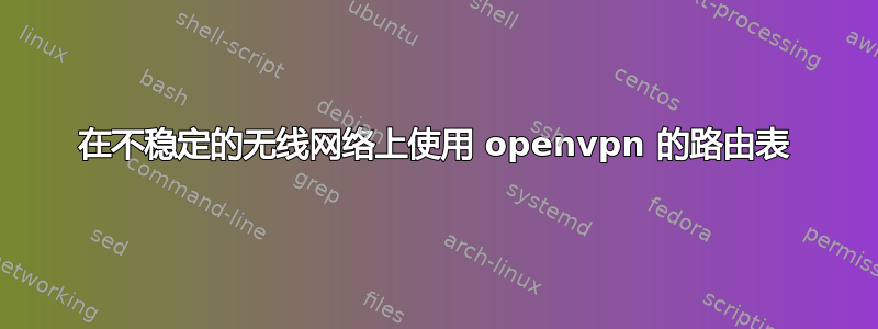 在不稳定的无线网络上使用 openvpn 的路由表