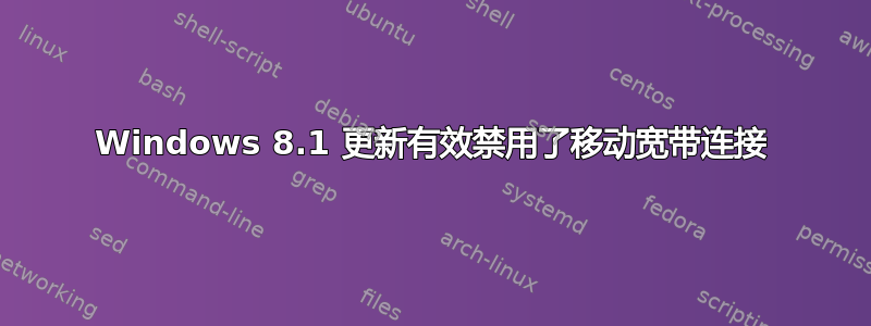 Windows 8.1 更新有效禁用了移动宽带连接