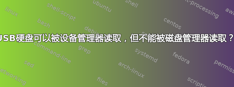 USB硬盘可以被设备管理器读取，但不能被磁盘管理器读取？