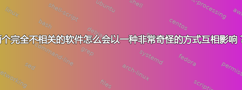 两个完全不相关的软件怎么会以一种非常奇怪的方式互相影响？