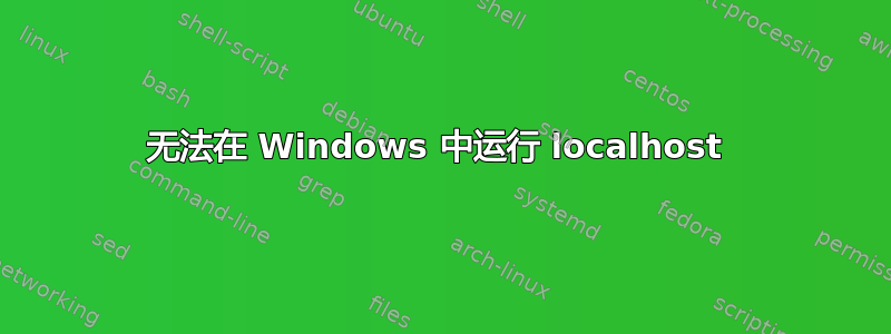 无法在 Windows 中运行 localhost 