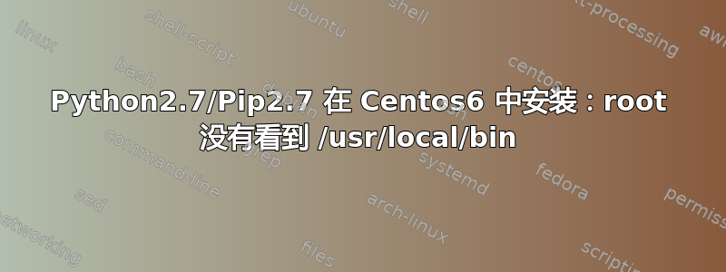 Python2.7/Pip2.7 在 Centos6 中安装：root 没有看到 /usr/local/bin