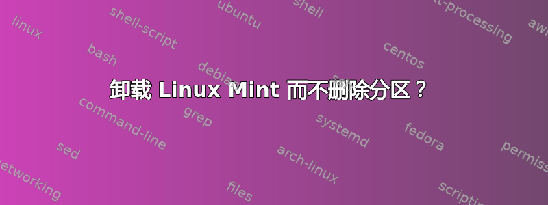 卸载 Linux Mint 而不删除分区？