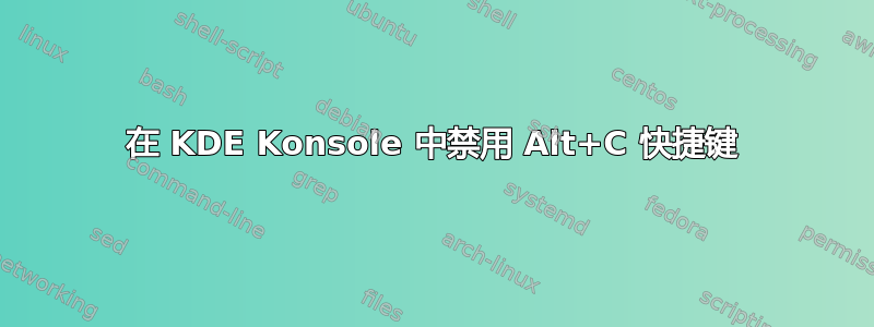 在 KDE Konsole 中禁用 Alt+C 快捷键