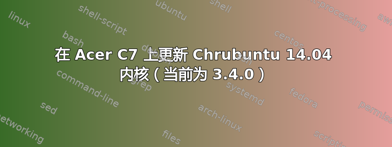 在 Acer C7 上更新 Chrubuntu 14.04 内核（当前为 3.4.0）